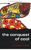 The Conquest of Cool: Business Culture, Counterculture, and the Rise of Hip Consumerism