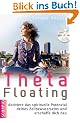 Theta Floating: Aktiviere das spirituelle Potenzial deines Zellbewusstseins und erschaffe dich neu + CD (Einf�hrung und �bungen)