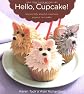 Hello, Cupcake!: Irresistibly Playful Creations Anyone Can Make [Paperback]