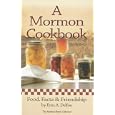 A Mormon Cookbook: Food, Facts and Friendship by  Erin A. Delfoe
