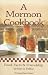 A Mormon Cookbook: Food, Facts & Friendship