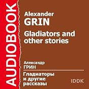 Gladiators and Other Stories | [Alexander Grin]