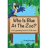 Who Is Blue At The Zoo? (a fun guessing book for little ones)