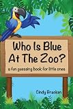 Who Is Blue At The Zoo? (a fun guessing book for little ones)