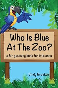 Who Is Blue At The Zoo? (a fun guessing book for little ones)