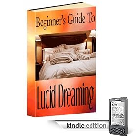 Beginners Guide To Lucid Dreaming Techniques - Everything You Need To Know To Be Able To Choose What You Do In Your Dream!