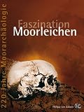 Faszination Moorleichen - 220 Jahre Moorarch&auml;ologie - Mamoun Fansa, Frank Both
