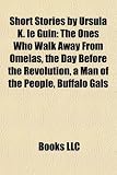 Short Stories by Ursula K. le Guin (Study Guide): The Ones Who Walk Away From Omelas, the Day Before the Revolution, a Man of the People