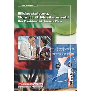 Bildgestaltung, Schnitt und Musikauswahl. Das Praxisbuch für bessere Filme