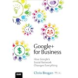 Google+ for Business: How Google's Social Network Changes Everything