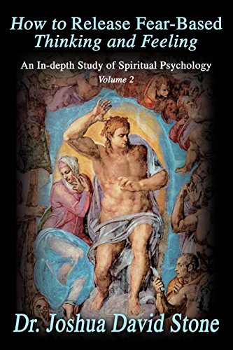 how to release fear based thinking and feeling an in depth study of spiritual psychology volume 2