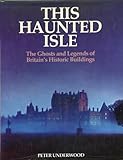 This haunted isle : the ghosts and legends of Britain's historic buildings
