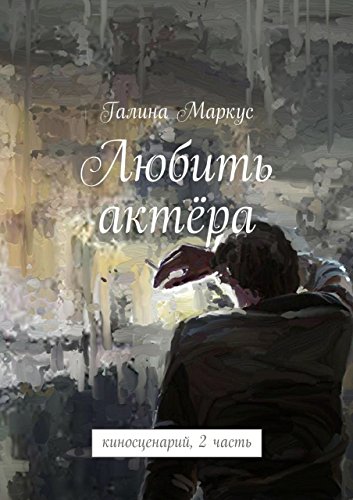 Любить актёра: киносценарий, 2 часть (Russian Edition)