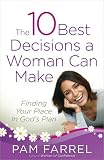 The 10 Best Decisions a Woman Can Make: Finding Your Place in God's Plan