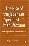 The Rise of the Japanese Specialist Manufacturer: Leading Medium-Sized Enterprises The Rise of the Japanese Specialist Manufacturer: Leading Medium-Sized Enterprises