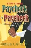 Stop Living Paycheck to Paycheck: A Proven Guide to Get Out and Stay Out of Debt