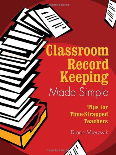 Classroom Record Keeping Made Simple: Tips for Time-Strapped Teachers, by Nancy Diane Mierzwik Classroom Record Keeping Made Simple: Tips for Time-Strapped Teachers, by Nancy Diane Mierzwik