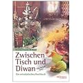 Zwischen Tisch und Diwan: Ein orientalisches Kochbuch. �ber 140 Rezepte der orientalischen Kochkunst