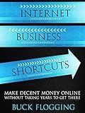 Internet Business Shortcuts: Make Decent Money Online without Taking Years to Get There