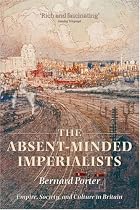 The Absent-Minded Imperialists: Empire, Society, and Culture in Britain