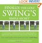 FINALLY: The Golf Swing's Simple Secret: A revolutionary method proved for the weekend golfer to significantly improve distance and accuracy from day one