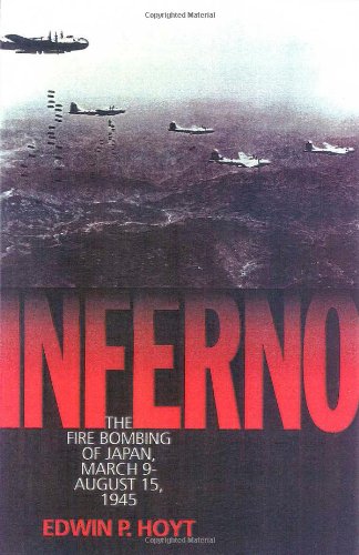 Inferno: The Fire Bombing of Japan, March 9 - August 15, 1945