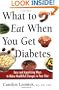 What to Eat When You Get Diabetes: Easy and Appetizing Ways to Make Healthful Changes in Your Diet