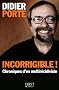 Incorrigible ! : Chroniques d'un multir�cidiviste