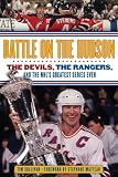Battle on the Hudson: The Devils, the Rangers, and the NHL's Greatest Series Ever