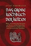 DAS GRO�E KOCHBUCH DER KELTEN: �ber 180 keltische Rezepte auf Basis arch�ologischer Erkenntnisse, Exploration und historischer Quellen - Evert Kornmayer