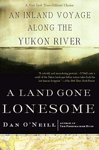 A Land Gone Lonesome: An Inland Voyage Along the Yukon River, by Dan O'Neill A Land Gone Lonesome: An Inland Voyage Along the Yukon River, by Dan O'Neill
