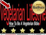 Vegetarian Lifestyle: How To Be A Vegeterian Bible [Newly Revised]