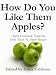 How Do You Like Them Apples? Apple Cookbook Featuring More Than 30 Apple Recipes