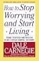 How to Stop Worrying and Start Living