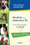 Medizin zum Aufmalen III: Neue Homöopathie für Tiere. Geliebte Tiere ganzheitlich heilen - ungeliebte Tierchen sanft umsiedeln