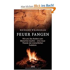 Feuer fangen: Wie uns das Kochen zum Menschen machte - eine neue Theorie der menschlichen Evolution  -  -