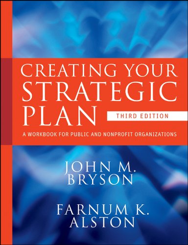 Creating Your Strategic Plan: A Workbook for Public and Nonprofit Organizations (Bryson on Strategic Planning)