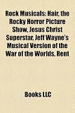 Rock Musicals: Hair, the Rocky Horror Picture Show, Jesus Christ Superstar, Jeff Wayne's Musical Version of the War of the Worlds, Re Jesus Christ Superstar
