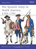 The Spanish Army in North America 1700-1793 (Men-at-Arms)