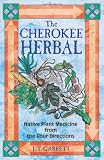 The Cherokee Herbal: Native Plant Medicine from the Four Directions by J. T. Garrett