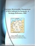 Customer Relationship Management (CRM) Software in Germany: A Strategic Reference, 2006