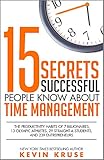 15 Secrets Successful People Know About Time Management: The Productivity Habits of 7 Billionaires, 13 Olympic Athletes, 29 Straight-A Students, and 239 Entrepreneurs