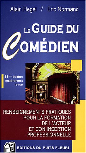 Le guide du com�dien : Renseignements pratiques pour la formation de l'acteur et son insertion professionnelle