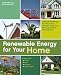 Renewable Energy for Your Home: Using Off-Grid Energy to Reduce Your Footprint, Lower Your Bills and be More Self-Sufficient