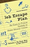 Job Escape Plan - An Easy-to-Follow System to Make Money Online (Volume 1 - An Easy Way to Get Started)