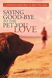 Saying Good-Bye to the Pet You Love: A Complete Resource to Help You Heal