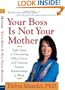 Your Boss Is Not Your Mother: Eight Steps to Eliminating Office Drama and Creating Positive Relationships at Work