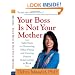 Your Boss Is Not Your Mother: Eight Steps to Eliminating Office Drama and Creating Positive Relationships at Work
