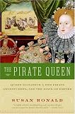 The Pirate Queen: Queen Elizabeth I, Her Pirate Adventurers, and the Dawn of Empire