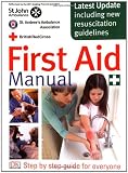First Aid Manual: The Authorised Manual of St. John Ambulance, St. Andrew's Ambulance Association, and the British Red Cross
